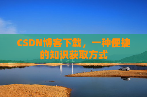 CSDN博客下载,一种便捷的知识获取方式